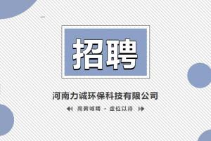 招賢納士丨河南力誠(chéng)環(huán)保科技有限公司